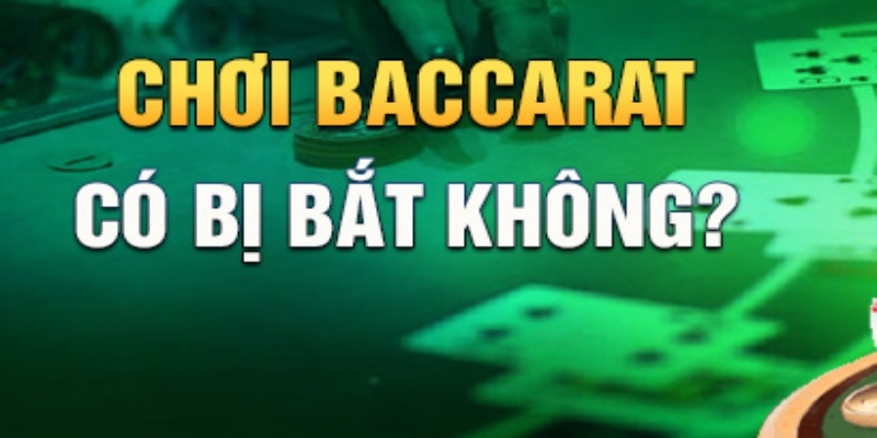 chơi baccarat có bị bắt không